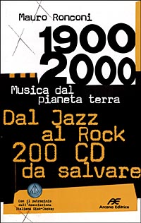 1900-2000. Musica dal pianeta terra. Dal Jazz al Rock 200 CD da salvare