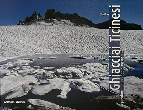 Ghiacciai ticinesi. Il sussurro degli ultimi cinquanta