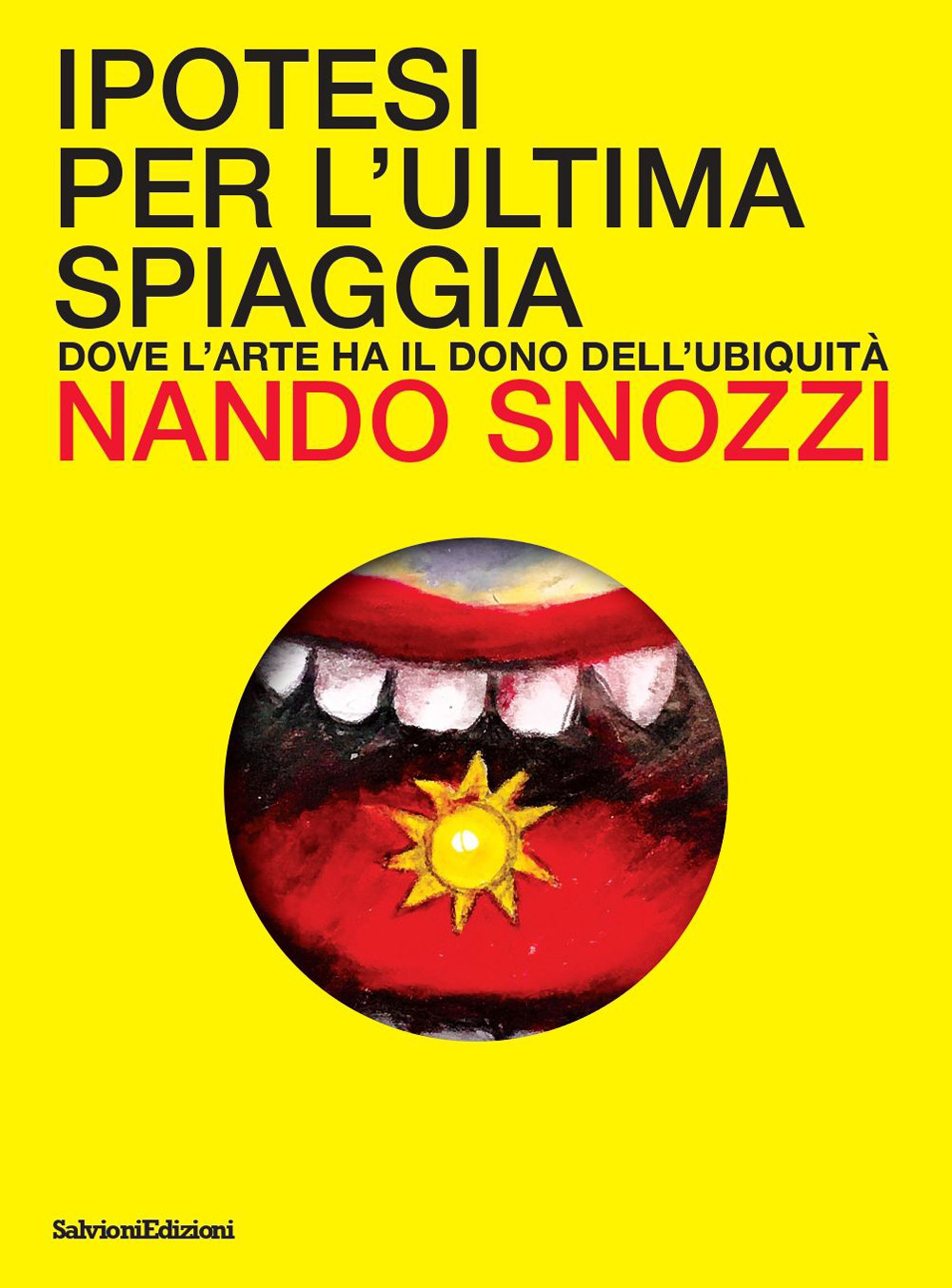 Ipotesi per l'ultima spiaggia. Dove l'arte ha il dono dell'ubiquità. Ediz. illustrata