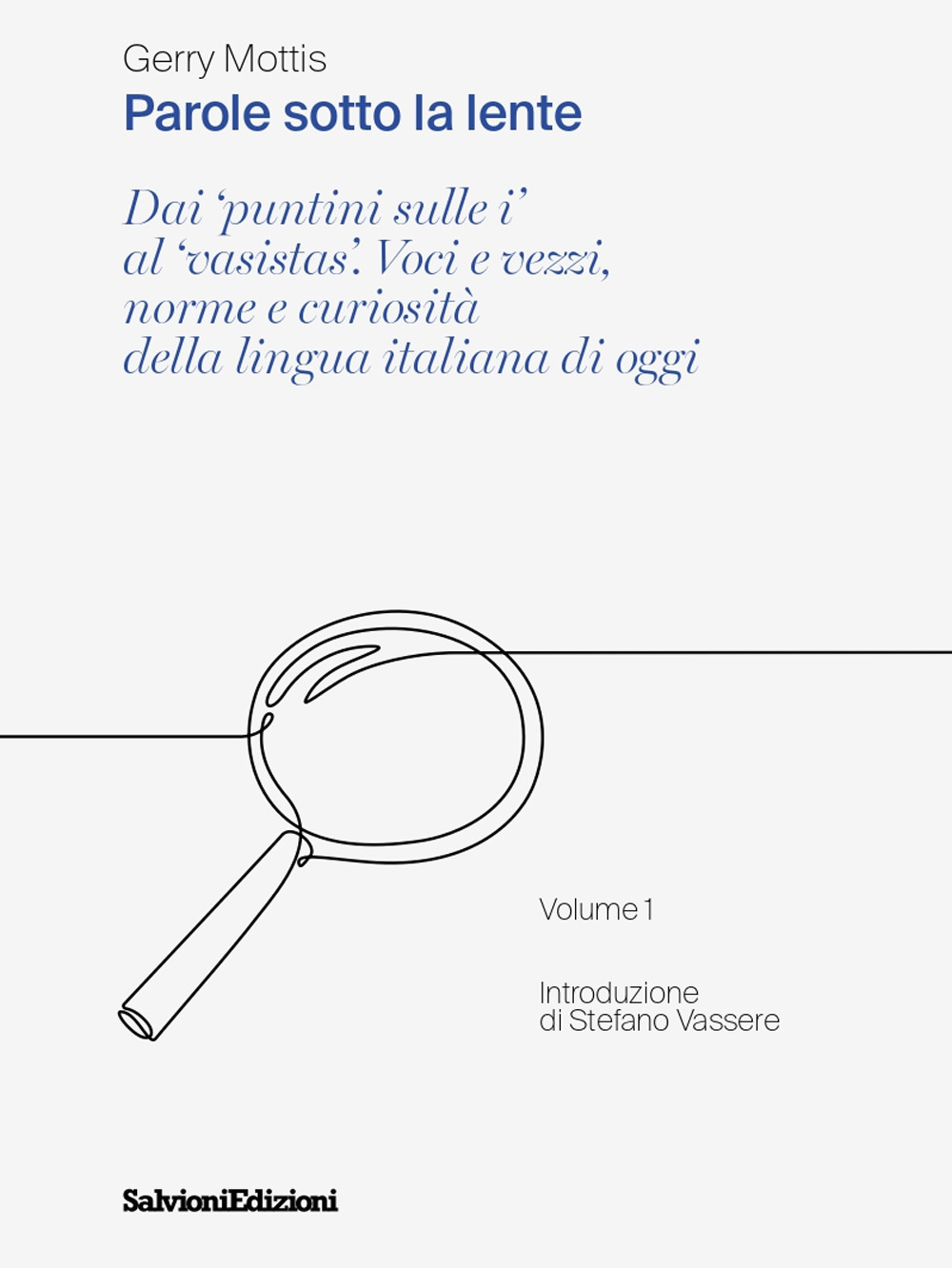 Parole sotto la lente. Dai «puntini sulle i» al «vasistas». Voci e vezzi, norme e curiosità della lingua italiana di oggi. Vol. 1