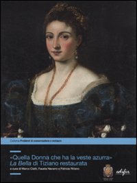 «Quella donna che ha la veste azzurra». La Bella di Tiziano restaurata. Ediz. illustrata