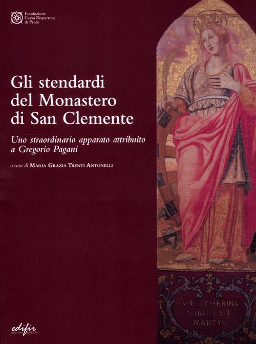 Gli Stendardi del Monastero di San Clemente. Uno straordinario apparato attribuito a Gregorio Pagani. Ediz. illustrata