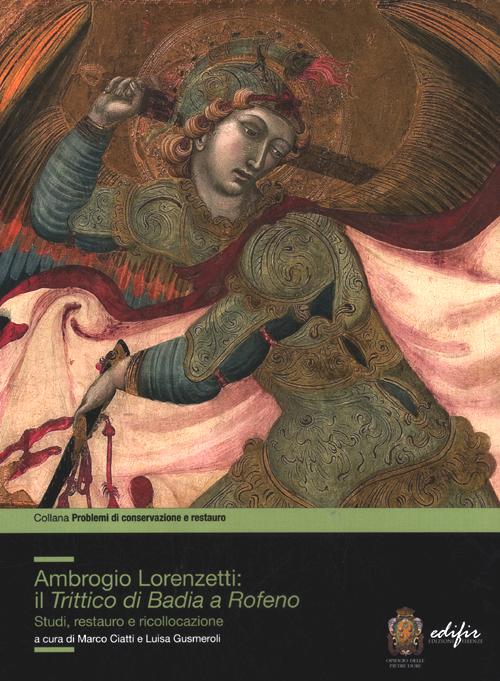 Ambrogio Lorenzetti: il trittico di Badia a Rofeno. Studi, restuaro e ricollocazione. Ediz. illustrata
