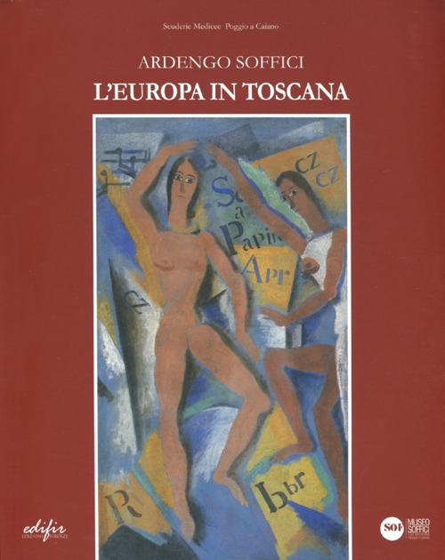 Ardengo Soffici: la Toscana in Europa. Catalogo della mostra (Poggio a Caiano, 13 ottobre 2012-27 gennaio 2013). Ediz. illustrata