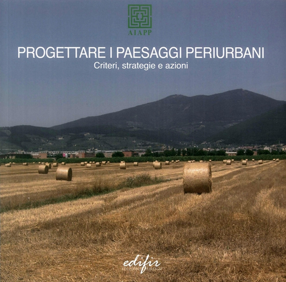 Progettare i paesaggi periurbani. Criteri, strategie e azioni. Ediz. a colori