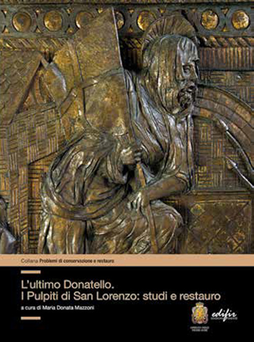 L'ultimo Donatello i pulpiti di San Lorenzo: studi e restauro. Ediz. a colori