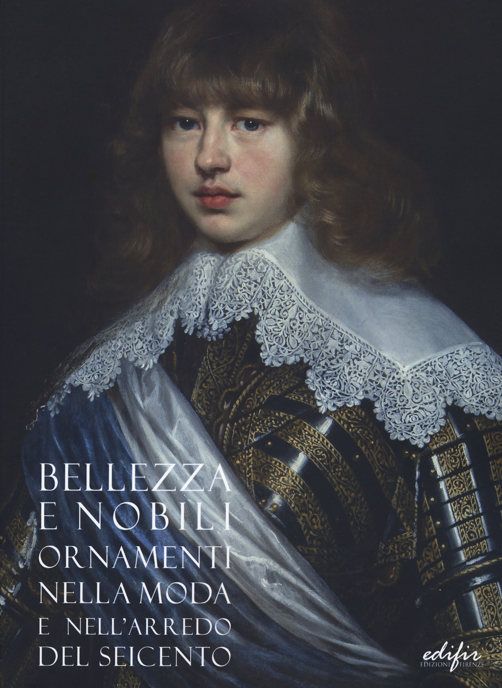 Bellezza e nobili ornamenti nella moda e nell'arredo del Seicento. Catalogo della mostra (Firenze, 7 dicembre 2019-13 aprile 2020). Ediz. a colori