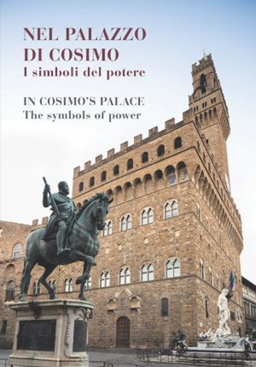 Nel palazzo di Cosimo. I simboli del potere-In Cosimo's palace. The symbols of power. Catalogo della mostra (Firenze, 13 dicembre 2019-15 marzo 2020). Ediz. a colori