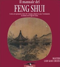 Il manuale del feng shui. L'antica arte geomantica cinese che vi insegna a disporre la casa e l'arredamento in armonia con le leggi del cosmo. Ediz. illustrata
