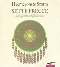 Sette frecce. Le storie e la saggezza degli indiani d'America: un messaggio universale di spiritualità e armonia