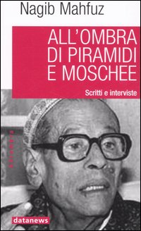 All'ombra di piramidi e moschee. Scritti e interviste