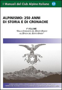 Alpinismo. 250 anni di storia e di cronache. Ediz. illustrata. Vol. 1: Dalla conquista del monte Bianco all'epoca del Sesto Grado