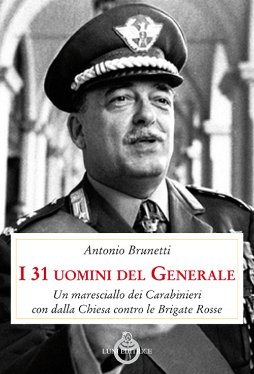 I 31 uomini del Generale. Un maresciallo dei carabinieri con Dalla Chiesa contro le Brigate Rosse