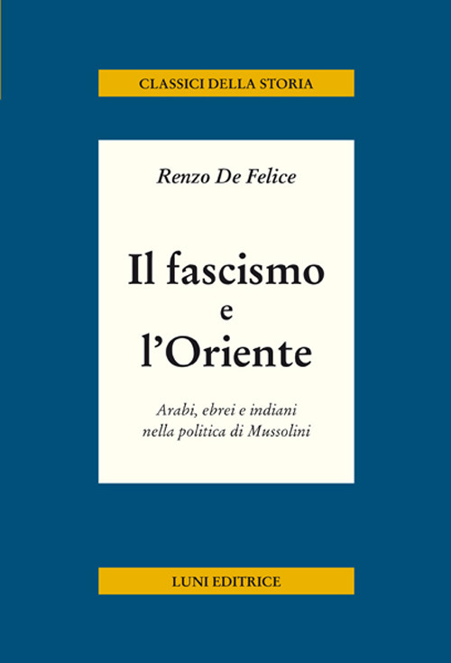 Il fascismo e l'Oriente. Arabi, ebrei e indiani nella politica di Mussolini