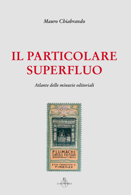 Il particolare superfluo. Atlante delle minuzie editoriali