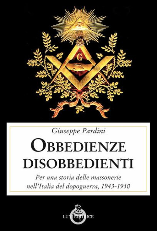 Le obbedienze disobbedienti. Per una storia delle massonerie nell'Italia del dopoguerra, 1943-1950