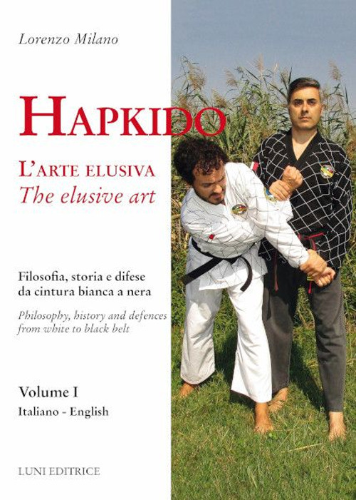 Hapkido. L'arte elusiva. Ediz. italiana e inglese. Vol. 1: Filosofia, storia e difese da cintura bianca a nera
