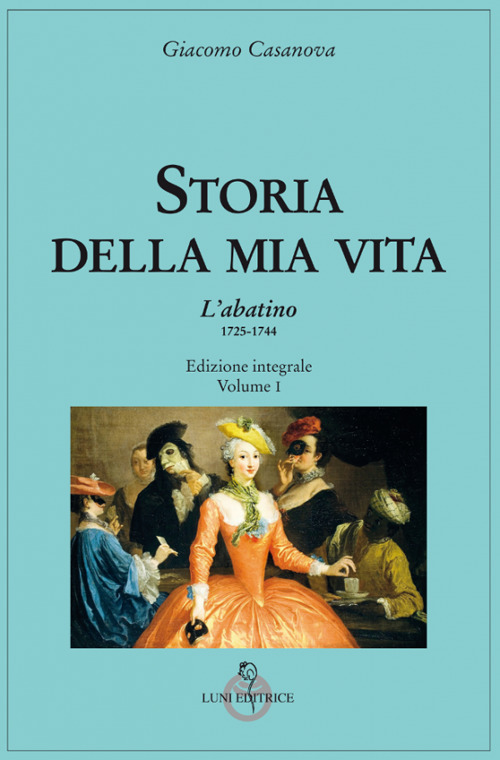 Storia della mia vita. Ediz. integrale. Vol. 1: L' Abatino 1725-1744