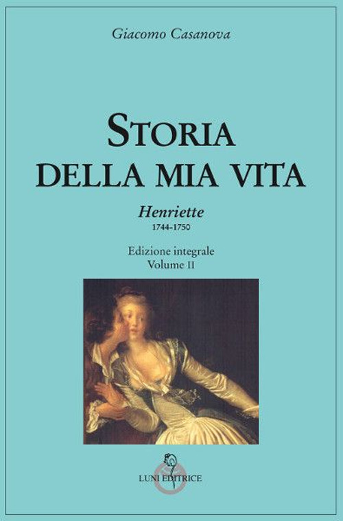 Storia della mia vita. Ediz. integrale. Vol. 2: Henriette 1744-1750