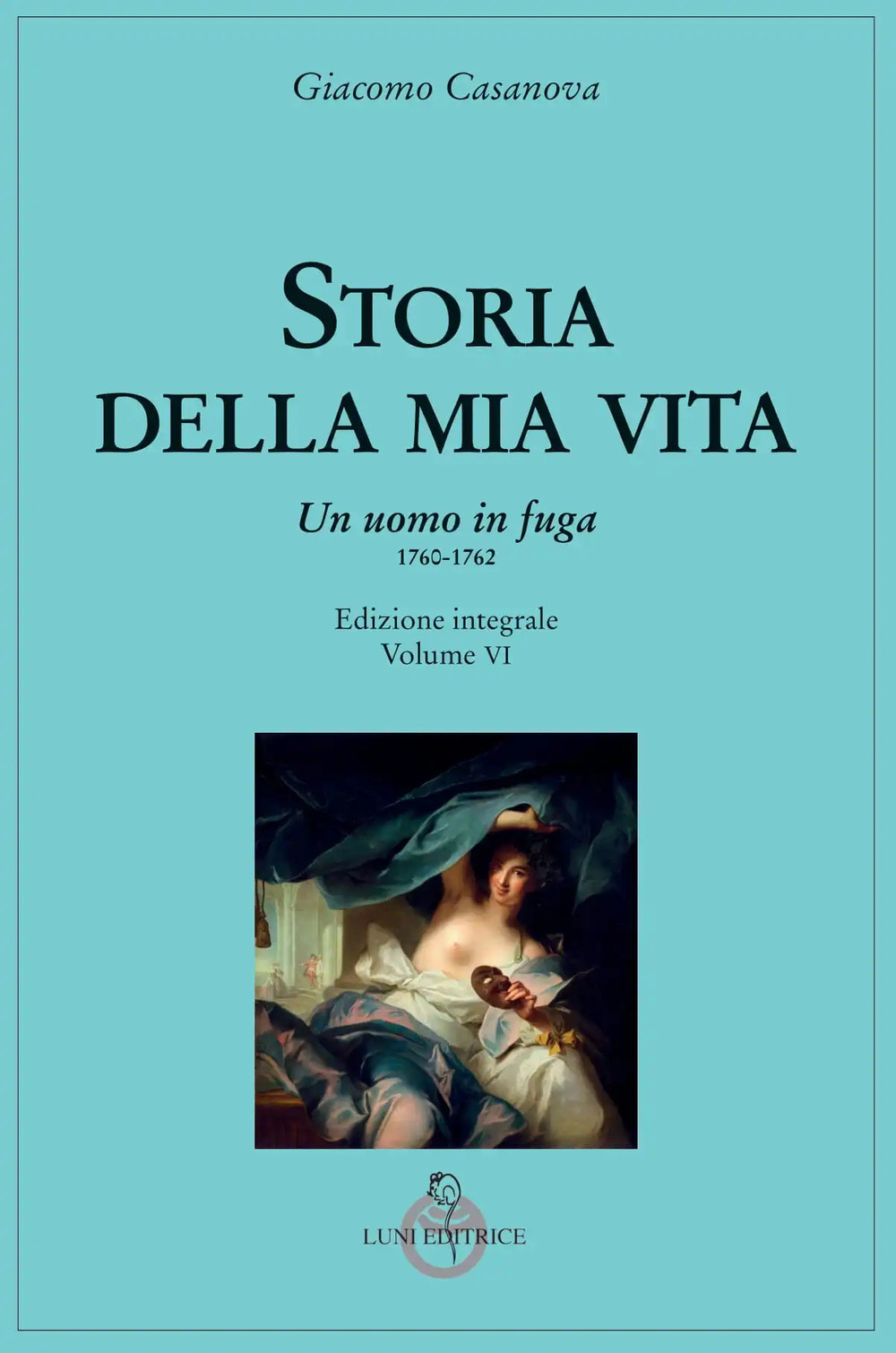 Storia della mia vita. Ediz. integrale. Vol. 6: Un uomo in fuga 1760-1762