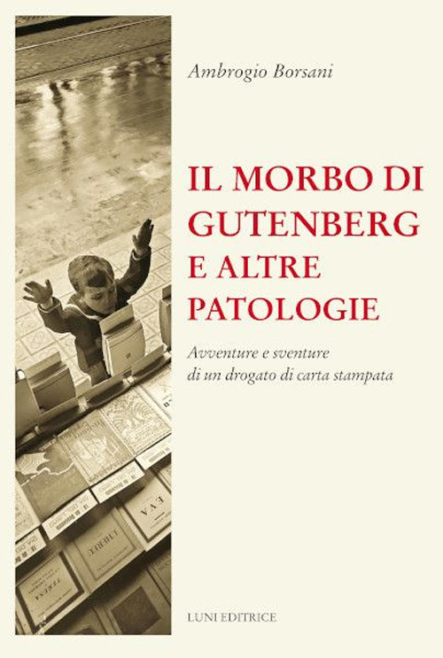 Il morbo di Gutenberg e altre patologie. Avventure e sventure di un drogato di carta stampata. Nuova ediz.