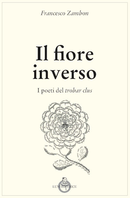 Il fiore inverso. I poeti del trobar clus