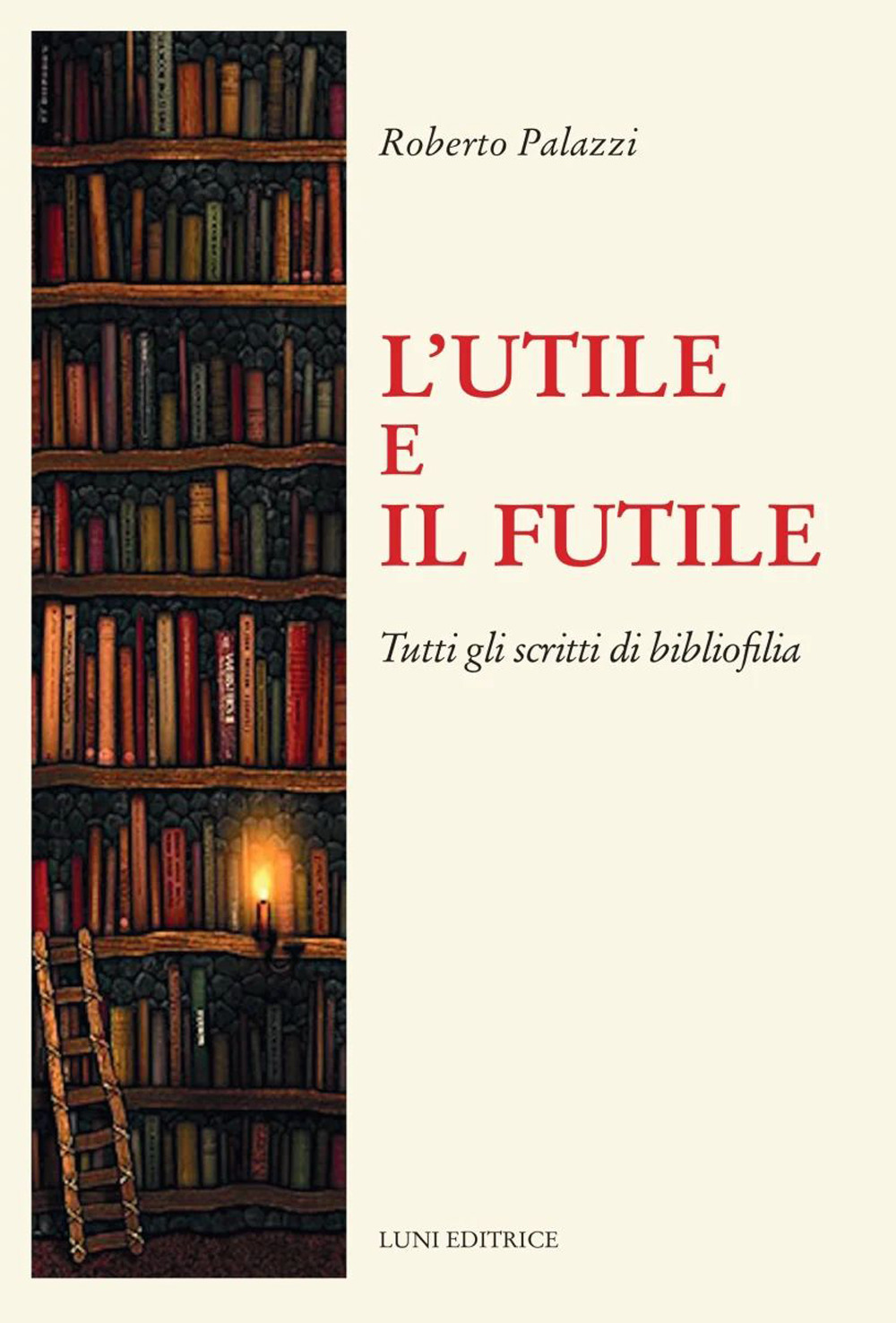 L'utile e il futile. Tutti gli scritti di bibliofilia