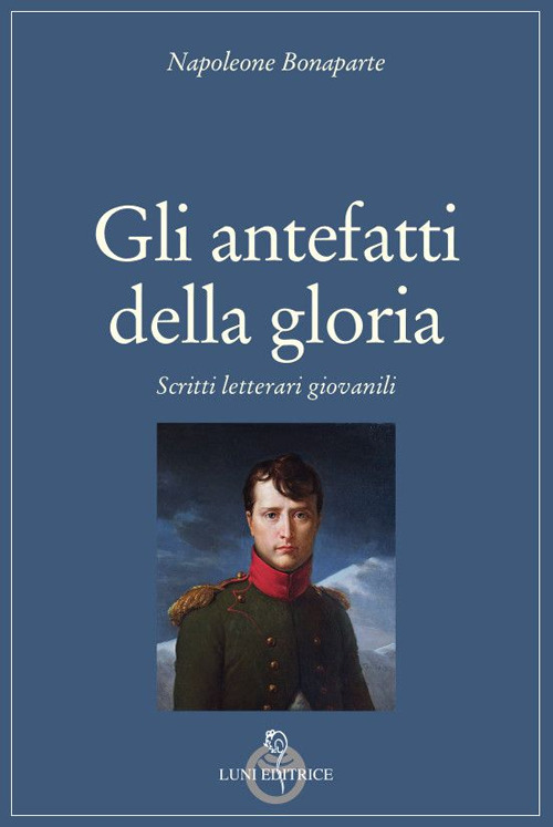 Gli antefatti della gloria. Scritti letterari giovanili