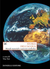 Storia dell'acqua. Mondi materiali e universi simbolici