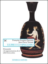 Ulisse e lo specchio. Il femminile e la rappresentazione di sé nella Grecia antica