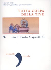 Tutta colpa della Tivù. I vizi (e le virtù) della nostra, quotidiana «piazza universale»