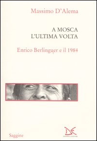 A Mosca l'ultima volta. Enrico Berlinguer e il 1984