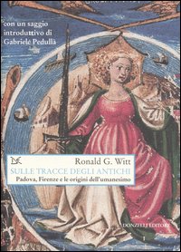 Sulle tracce degli antichi. Padova, Firenze e le origini dell'umanesimo