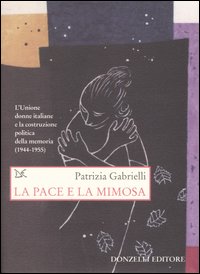 La pace e la mimosa. L'Unione donne italiane e la costruzione politica della memoria (1944-1955)