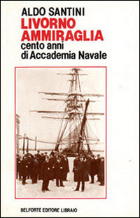 Livorno ammiraglia. Cento anni di Accademia navale