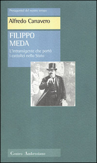 Filippo Meda. L'intransigente che portò i cattolici nello Stato