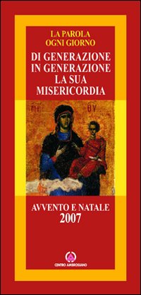 Di generazione in generazione la sua misericordia. Avvento e Natale 2007