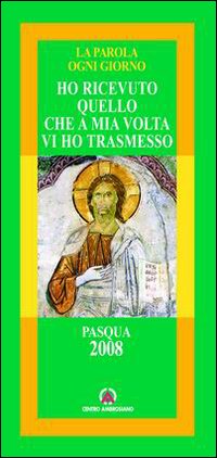 Ho ricevuto quello che a mia volta ho trasmesso. Pasqua 2008