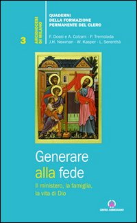 Generare alla fede. Il ministero, la famiglia, la vita di Dio.