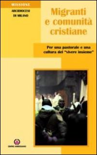 Migranti e comunità cristiane. Per una pastorale e una culttura del «vivere insieme»