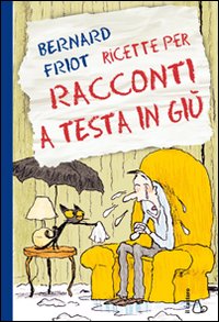 Ricette per racconti a testa in giù. Ediz. illustrata