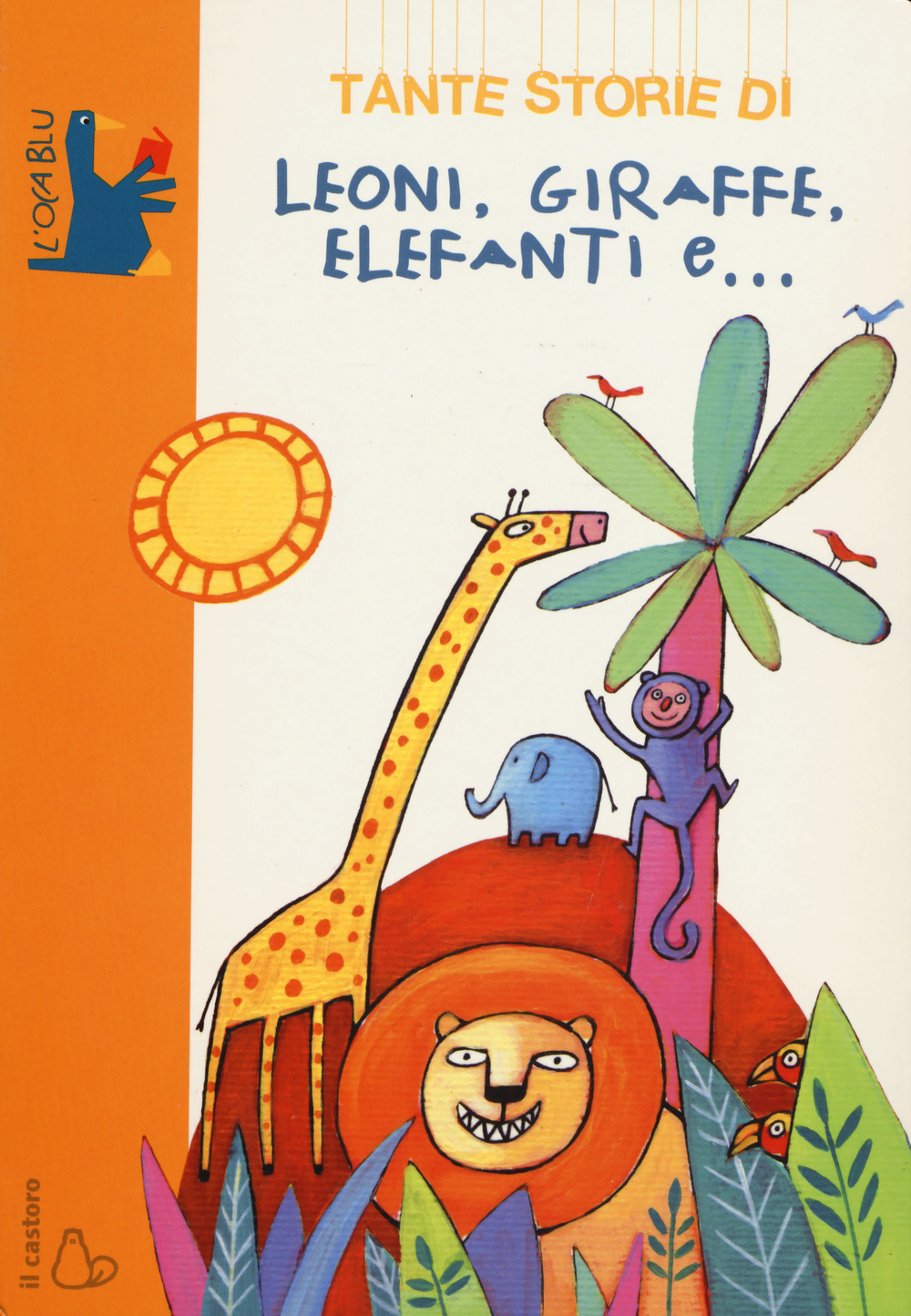 Tante storie di leoni, giraffe, elefanti e.... Ediz. illustrata