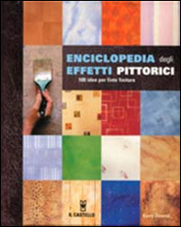 Enciclopedia degli effetti pittorici. 100 idee per finte finiture