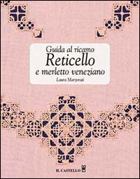 Guida al ricamo. Reticello e merletto veneziano. Ediz. illustrata