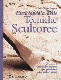 Enciclopedia delle tecniche scultoree. Ediz. illustrata