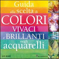 Guida alla scelta di colori vivaci e brillanti negli acquarelli. Ediz. illustrata