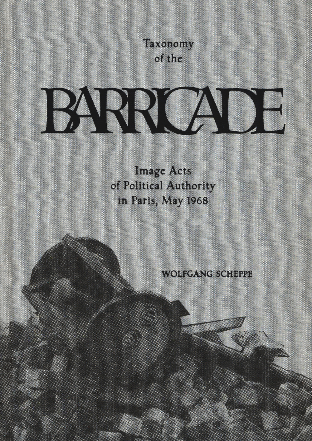 Taxonomy of the barricade. Image acts of political authority in Paris, May 1968. Ediz. illustrata