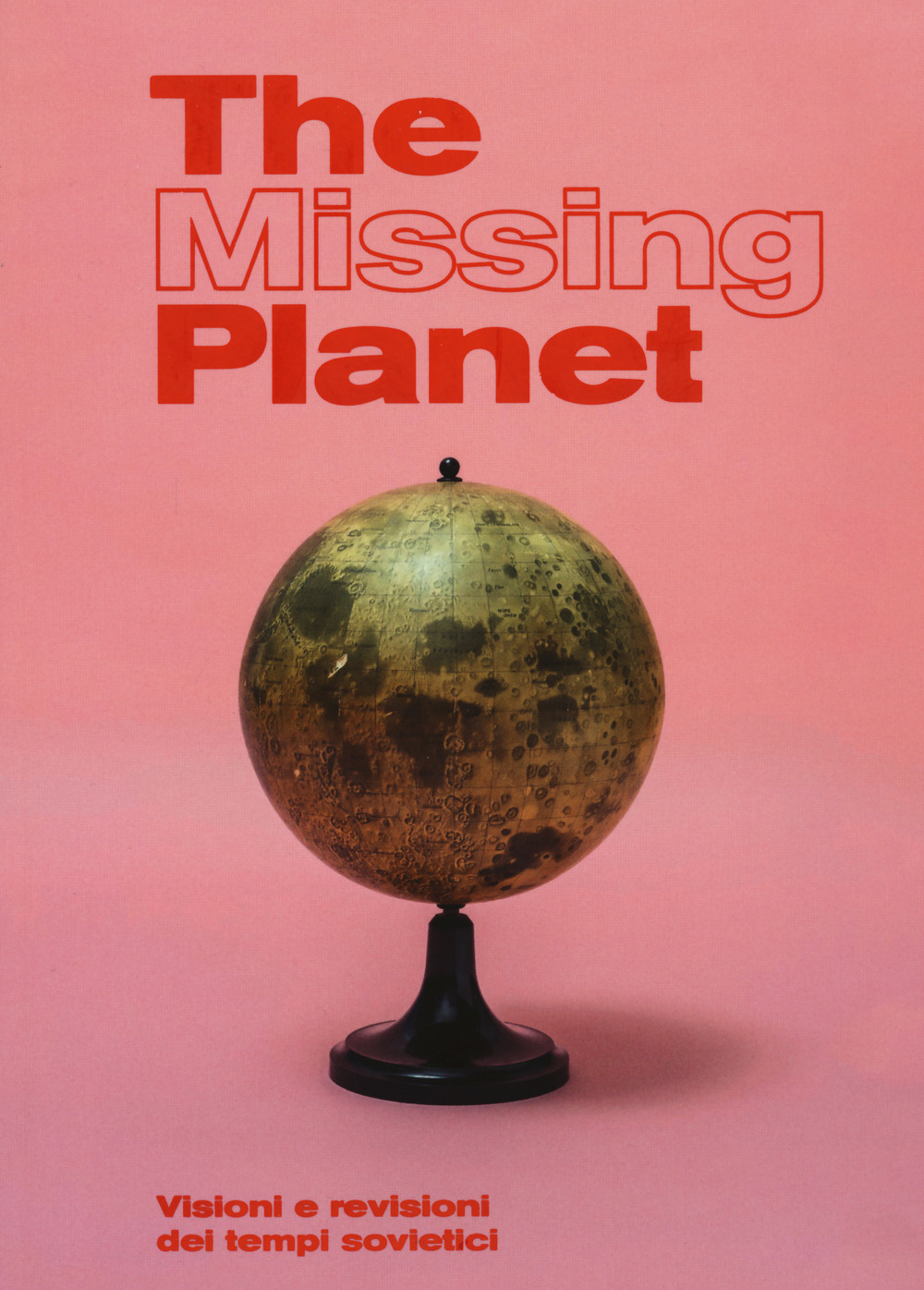 The missing planet. Visioni e revisioni dei tempi sovietici. Catalogo della mostra (Prato, 8 novembre 2019-27 settembre 2020). Ediz. illustrata