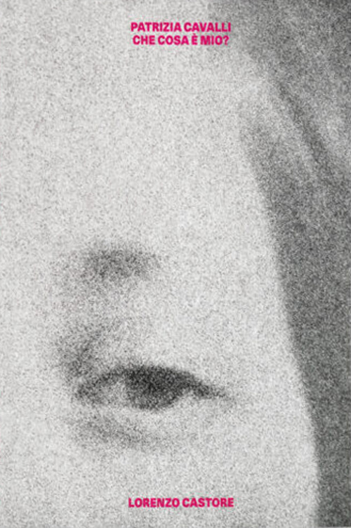 Patrizia Cavalli. Che cosa è mio? Ediz. illustrata