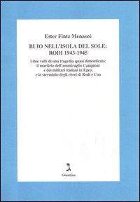 Buio nell'isola del sole: Rodi 1943-1945. I due volti di una tragedia dimenticata: il martirio dell'ammiraglio Campioni e dei militari italiani in Egeo...